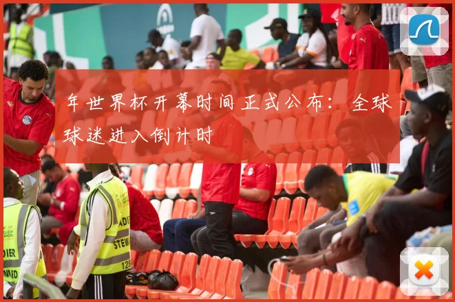 年世界杯开幕时间正式公布：全球球迷进入倒计时