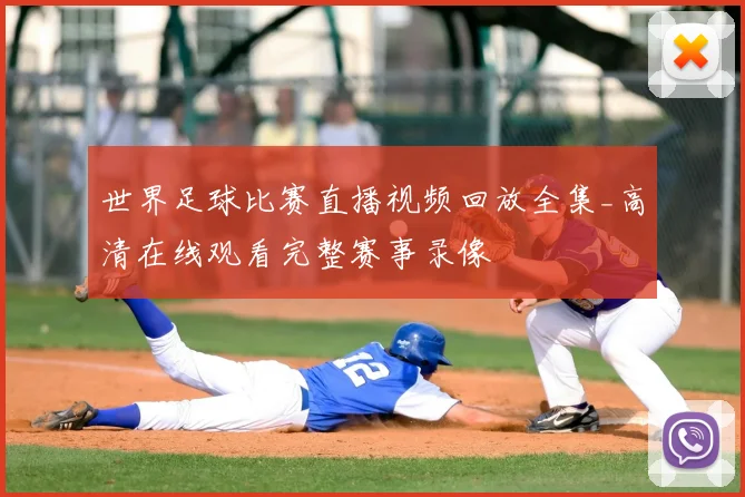 世界足球比赛直播视频回放全集_高清在线观看完整赛事录像