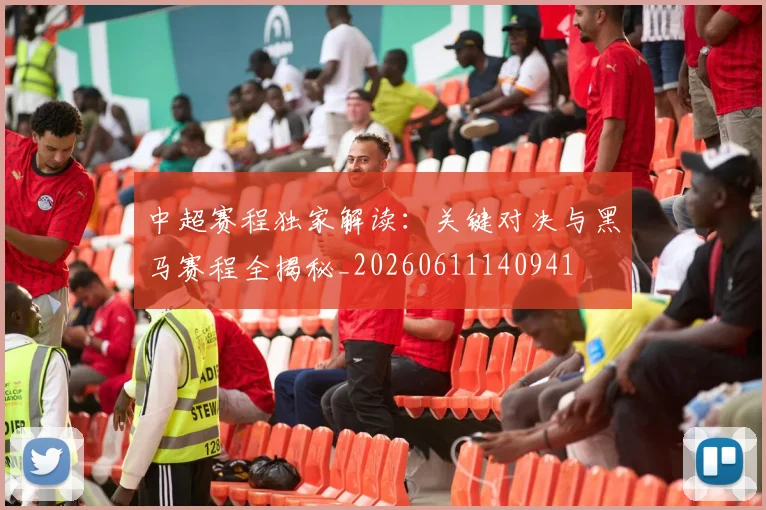 中超赛程独家解读:关键对决与黑马赛程全揭秘_20260611140941